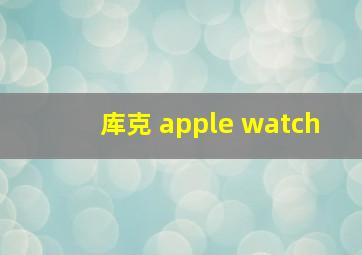 库克 apple watch